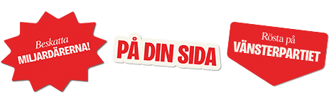 Beskattningmiljardärer! På din sida. Rösta på Vänsterpartiet.